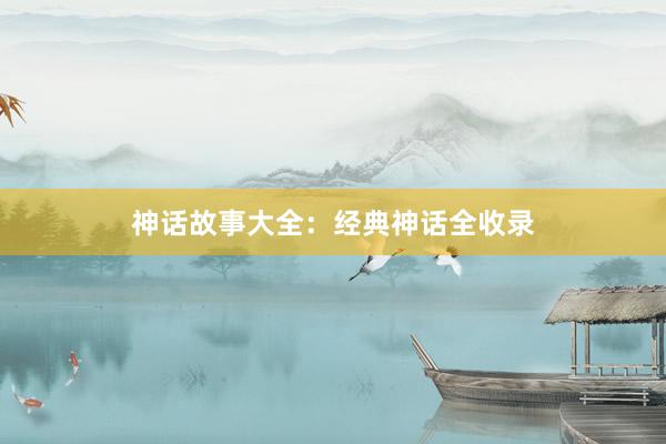 神话故事大全:经典神话全收录